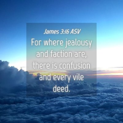 Picture 04 - James 3:16 ASV - For where jealousy and faction are, there is - Bible Verse Picture
