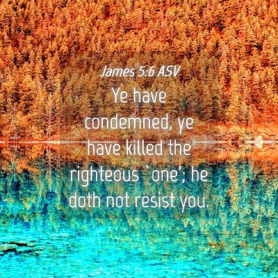 Picture 04 - James 5:6 ASV - Ye have condemned, ye have killed the righteous - Bible Verse Picture