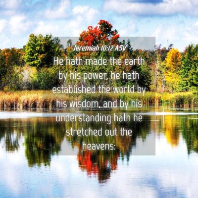 Picture 04 - Jeremiah 10:12 ASV - He hath made the earth by his power, he hath - Bible Verse Picture