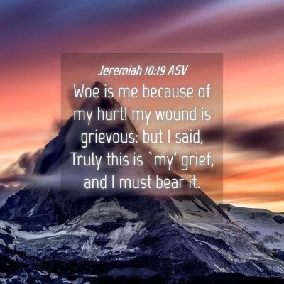 Picture 04 - Jeremiah 10:19 ASV - Woe is me because of my hurt! my wound is - Bible Verse Picture