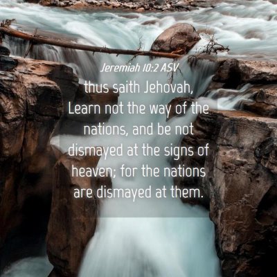 Picture 04 - Jeremiah 10:2 ASV - thus saith Jehovah, Learn not the way of the - Bible Verse Picture