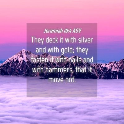 Picture 04 - Jeremiah 10:4 ASV - They deck it with silver and with gold; they - Bible Verse Picture