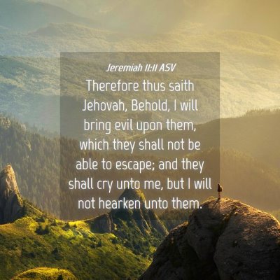 Picture 04 - Jeremiah 11:11 ASV - Therefore thus saith Jehovah, Behold, I will - Bible Verse Picture
