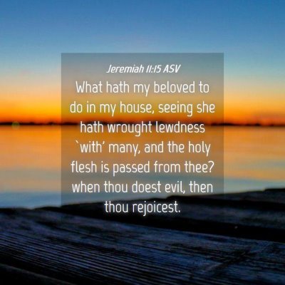 Picture 04 - Jeremiah 11:15 ASV - What hath my beloved to do in my house, seeing - Bible Verse Picture