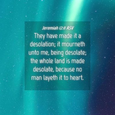 Picture 04 - Jeremiah 12:11 ASV - They have made it a desolation; it mourneth unto - Bible Verse Picture
