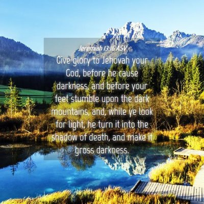 Picture 04 - Jeremiah 13:16 ASV - Give glory to Jehovah your God, before he cause - Bible Verse Picture
