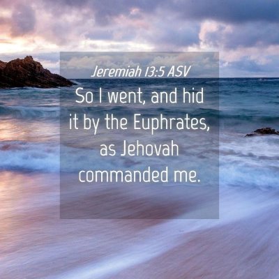 Picture 04 - Jeremiah 13:5 ASV - So I went, and hid it by the Euphrates, as - Bible Verse Picture