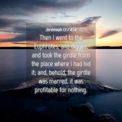 Picture 04 - Jeremiah 13:7 ASV - Then I went to the Euphrates, and digged, and - Bible Verse Picture