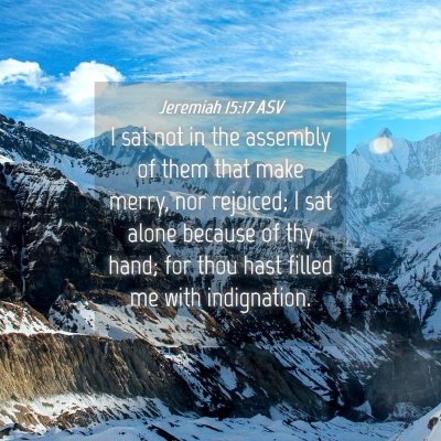 Picture 04 - Jeremiah 15:17 ASV - I sat not in the assembly of them that make - Bible Verse Picture