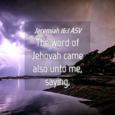 Picture 04 - Jeremiah 16:1 ASV - The word of Jehovah came also unto me, - Bible Verse Picture