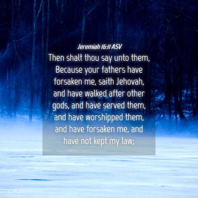 Picture 04 - Jeremiah 16:11 ASV - Then shalt thou say unto them, Because your - Bible Verse Picture