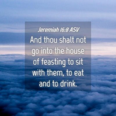 Picture 04 - Jeremiah 16:8 ASV - And thou shalt not go into the house of feasting - Bible Verse Picture
