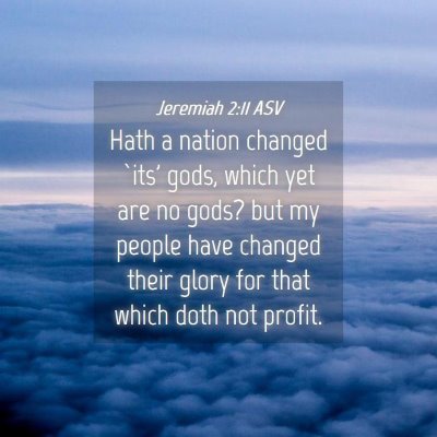 Picture 04 - Jeremiah 2:11 ASV - Hath a nation changed `its' gods, which yet are - Bible Verse Picture