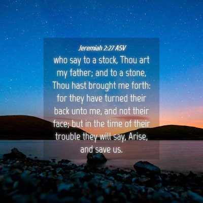 Picture 04 - Jeremiah 2:27 ASV - who say to a stock, Thou art my father; and to a - Bible Verse Picture
