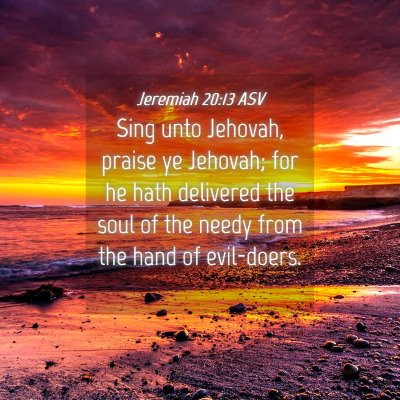Picture 04 - Jeremiah 20:13 ASV - Sing unto Jehovah, praise ye Jehovah; for he hath - Bible Verse Picture