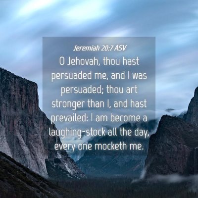 Picture 04 - Jeremiah 20:7 ASV - O Jehovah, thou hast persuaded me, and I was - Bible Verse Picture