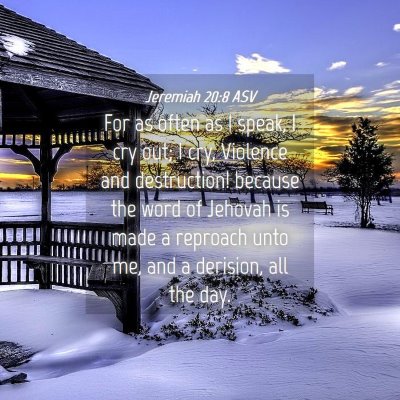 Picture 04 - Jeremiah 20:8 ASV - For as often as I speak, I cry out; I cry, - Bible Verse Picture