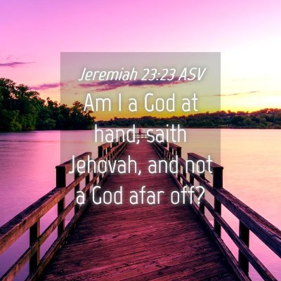 Picture 04 - Jeremiah 23:23 ASV - Am I a God at hand, saith Jehovah, and not a God - Bible Verse Picture