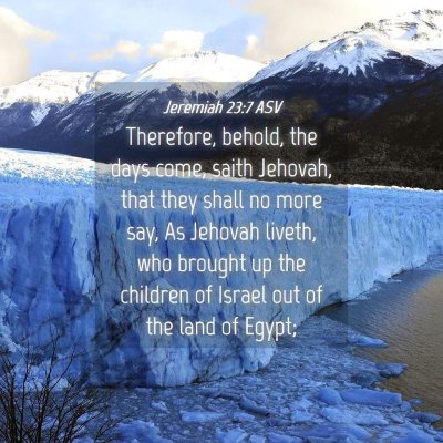 Picture 04 - Jeremiah 23:7 ASV - Therefore, behold, the days come, saith Jehovah, - Bible Verse Picture