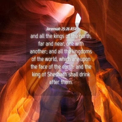 Picture 04 - Jeremiah 25:26 ASV - and all the kings of the north, far and near, one - Bible Verse Picture