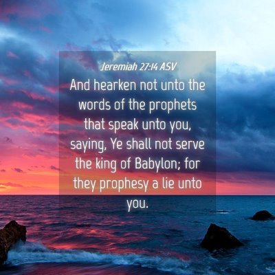 Picture 04 - Jeremiah 27:14 ASV - And hearken not unto the words of the prophets - Bible Verse Picture