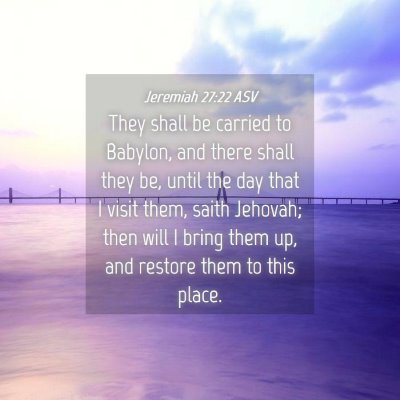 Picture 04 - Jeremiah 27:22 ASV - They shall be carried to Babylon, and there shall - Bible Verse Picture
