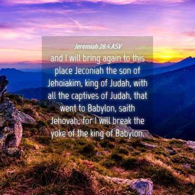 Picture 04 - Jeremiah 28:4 ASV - and I will bring again to this place Jeconiah the - Bible Verse Picture