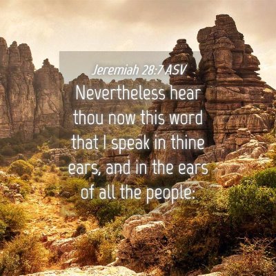 Picture 04 - Jeremiah 28:7 ASV - Nevertheless hear thou now this word that I speak - Bible Verse Picture