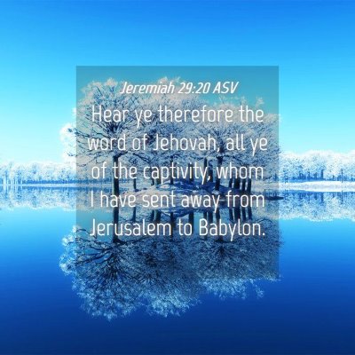 Picture 04 - Jeremiah 29:20 ASV - Hear ye therefore the word of Jehovah, all ye of - Bible Verse Picture