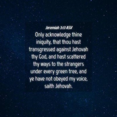 Picture 04 - Jeremiah 3:13 ASV - Only acknowledge thine iniquity, that thou hast - Bible Verse Picture
