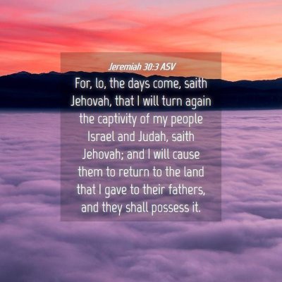 Picture 04 - Jeremiah 30:3 ASV - For, lo, the days come, saith Jehovah, that I - Bible Verse Picture