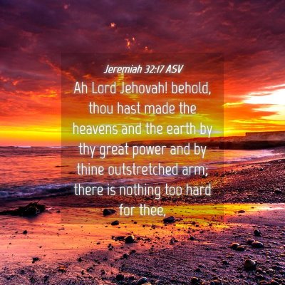 Picture 04 - Jeremiah 32:17 ASV - Ah Lord Jehovah! behold, thou hast made the - Bible Verse Picture