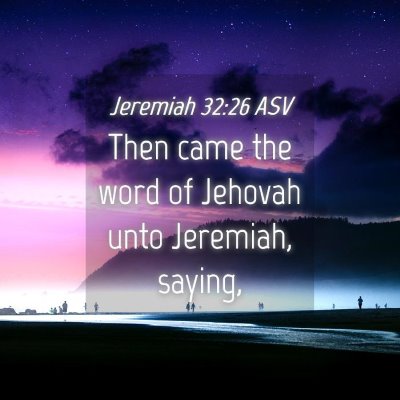 Picture 04 - Jeremiah 32:26 ASV - Then came the word of Jehovah unto Jeremiah, - Bible Verse Picture