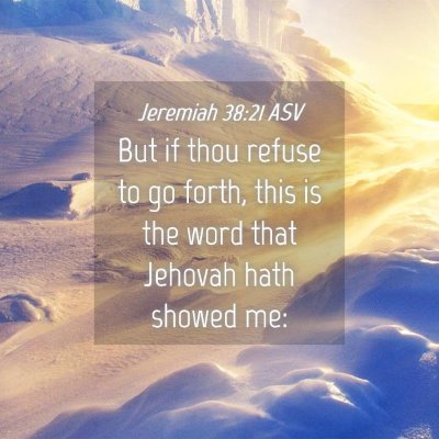 Picture 04 - Jeremiah 38:21 ASV - But if thou refuse to go forth, this is the word - Bible Verse Picture