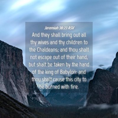 Picture 04 - Jeremiah 38:23 ASV - And they shall bring out all thy wives and thy - Bible Verse Picture