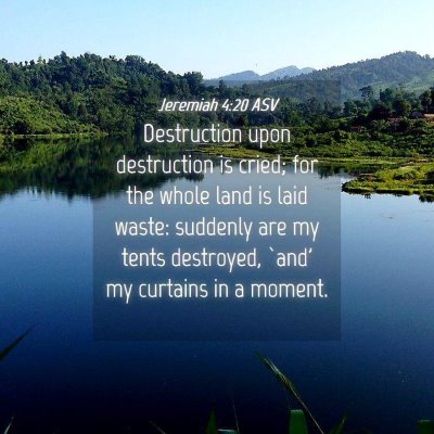 Picture 04 - Jeremiah 4:20 ASV - Destruction upon destruction is cried; for the - Bible Verse Picture