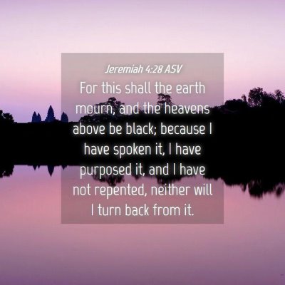 Picture 04 - Jeremiah 4:28 ASV - For this shall the earth mourn, and the heavens - Bible Verse Picture