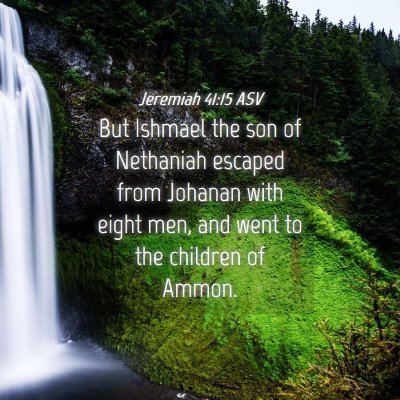 Picture 04 - Jeremiah 41:15 ASV - But Ishmael the son of Nethaniah escaped from - Bible Verse Picture