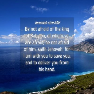 Picture 04 - Jeremiah 42:11 ASV - Be not afraid of the king of Babylon, of whom ye - Bible Verse Picture
