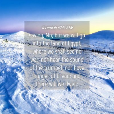 Picture 04 - Jeremiah 42:14 ASV - saying, No; but we will go into the land of - Bible Verse Picture