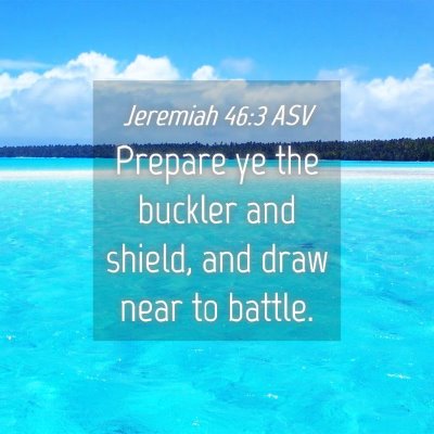Picture 04 - Jeremiah 46:3 ASV - Prepare ye the buckler and shield, and draw near - Bible Verse Picture