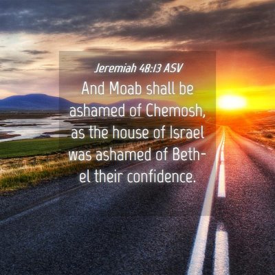 Picture 04 - Jeremiah 48:13 ASV - And Moab shall be ashamed of Chemosh, as the - Bible Verse Picture