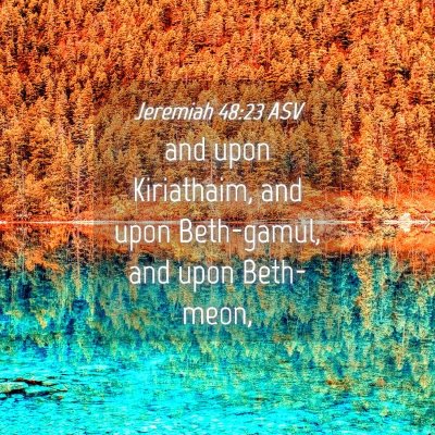 Picture 04 - Jeremiah 48:23 ASV - and upon Kiriathaim, and upon Beth-gamul, and - Bible Verse Picture