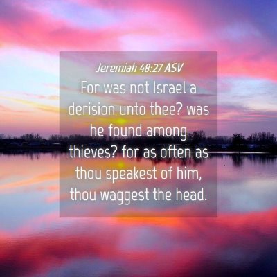 Picture 04 - Jeremiah 48:27 ASV - For was not Israel a derision unto thee? was he - Bible Verse Picture