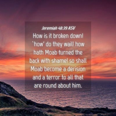 Picture 04 - Jeremiah 48:39 ASV - How is it broken down! `how' do they wail! how - Bible Verse Picture