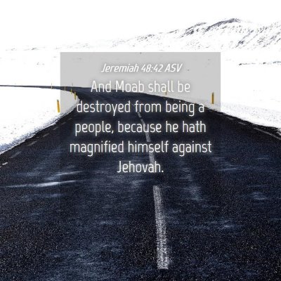 Picture 04 - Jeremiah 48:42 ASV - And Moab shall be destroyed from being a people, - Bible Verse Picture
