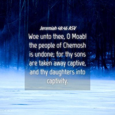 Picture 04 - Jeremiah 48:46 ASV - Woe unto thee, O Moab! the people of Chemosh is - Bible Verse Picture