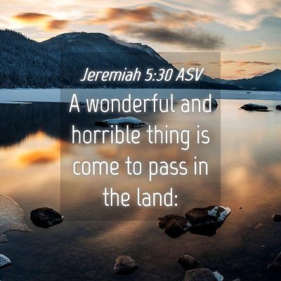 Picture 04 - Jeremiah 5:30 ASV - A wonderful and horrible thing is come to pass in - Bible Verse Picture