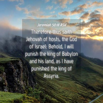 Picture 04 - Jeremiah 50:18 ASV - Therefore thus saith Jehovah of hosts, the God of - Bible Verse Picture