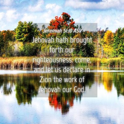 Picture 04 - Jeremiah 51:10 ASV - Jehovah hath brought forth our righteousness: - Bible Verse Picture